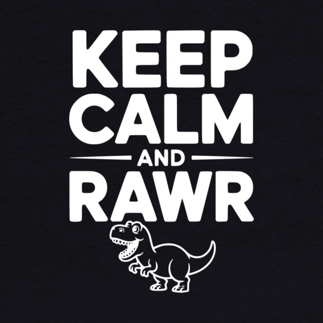 Keep Calm and Rawr by Frank Ring