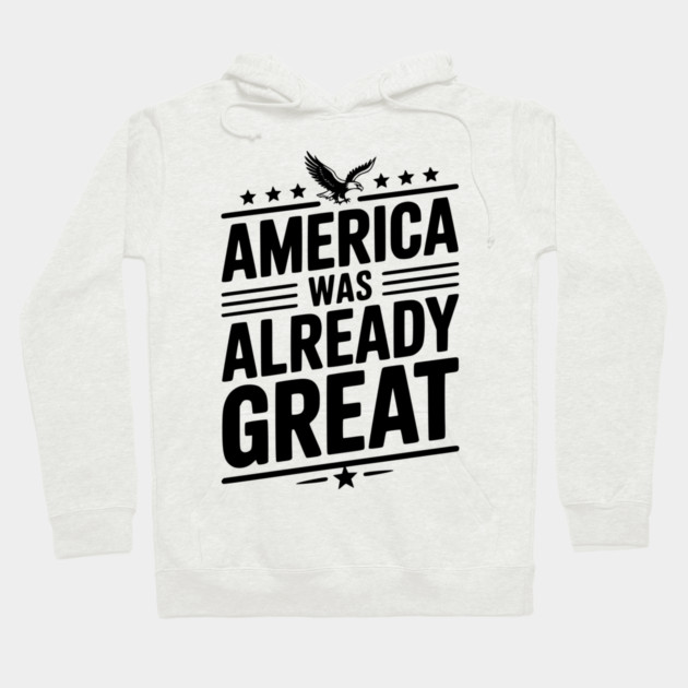America Was Already Great Hoodie by Frank Ring