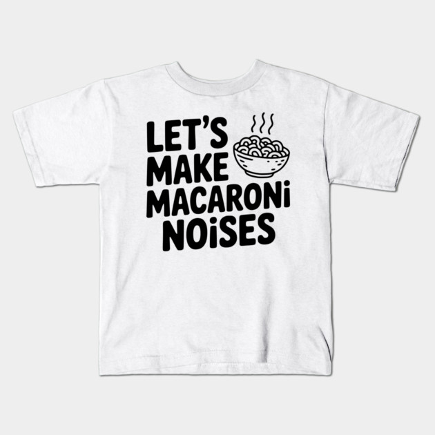 Let's Make Macaroni Noises Kids T-Shirt by Frank Ring