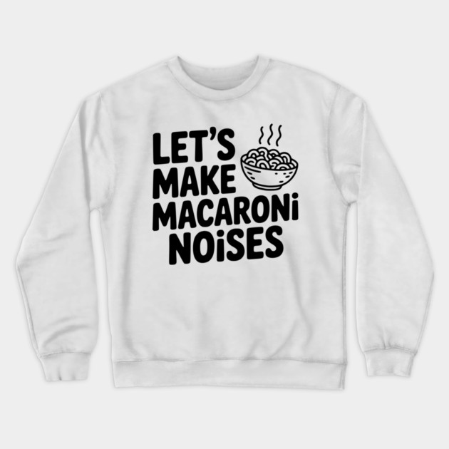 Let's Make Macaroni Noises Crewneck Sweatshirt by Frank Ring