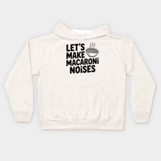 Let's Make Macaroni Noises Kids Hoodie