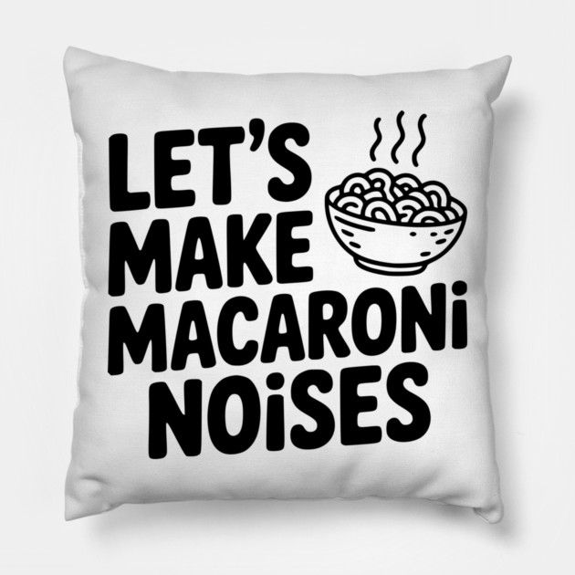 Let's Make Macaroni Noises Pillow by Frank Ring
