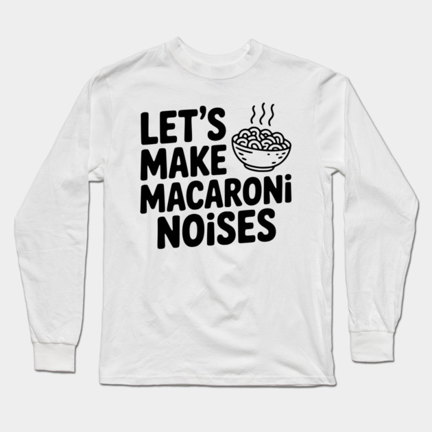 Let's Make Macaroni Noises Long Sleeve T-Shirt by Frank Ring