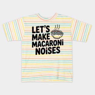 Let's Make Macaroni Noises Kids T-Shirt