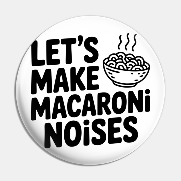 Let's Make Macaroni Noises Pin by Frank Ring