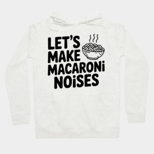 Let's Make Macaroni Noises Hoodie