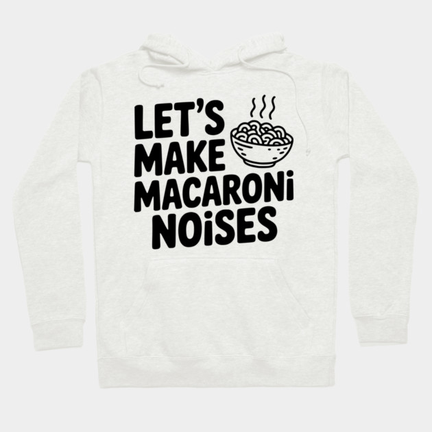 Let's Make Macaroni Noises Hoodie by Frank Ring