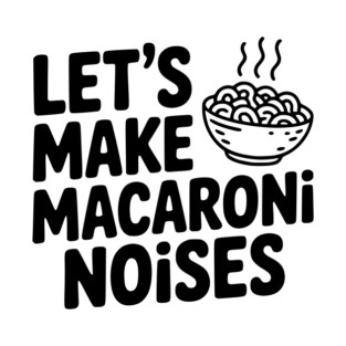 Let's Make Macaroni Noises T-Shirt
