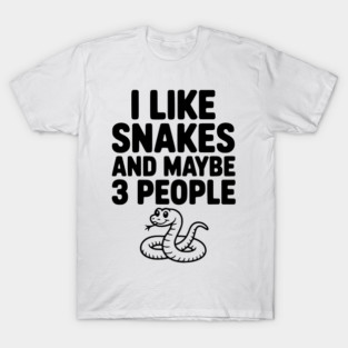 I Like Snakes and Maybe 3 People T-Shirt