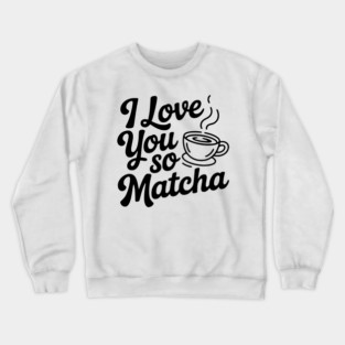 I Love You So Matcha Crewneck Sweatshirt