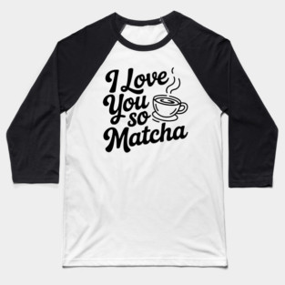 I Love You So Matcha Baseball T-Shirt