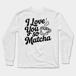 I Love You So Matcha Long Sleeve T-Shirt