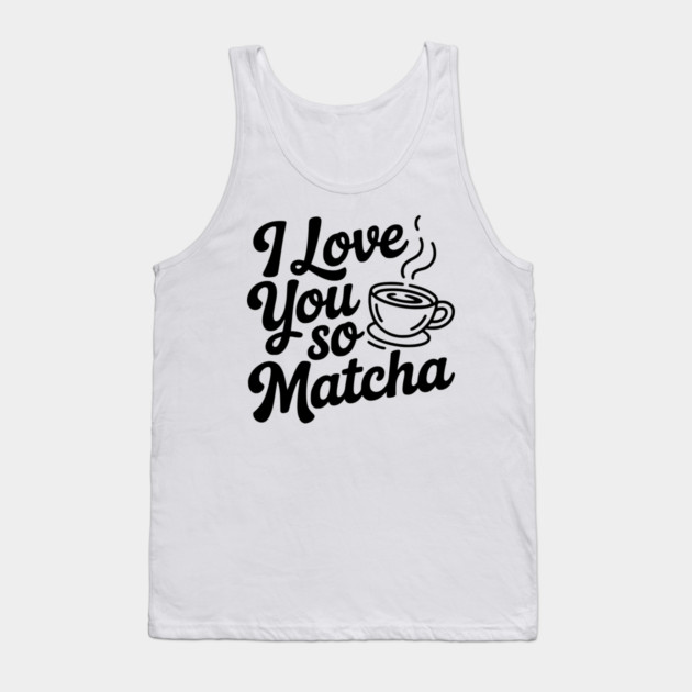 I Love You So Matcha Tank Top by Frank Ring