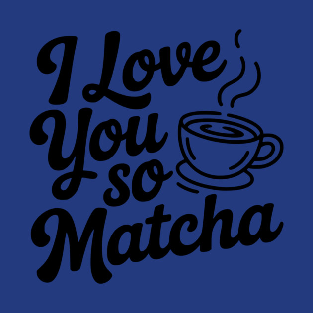 I Love You So Matcha by Frank Ring