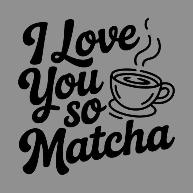 I Love You So Matcha by Frank Ring