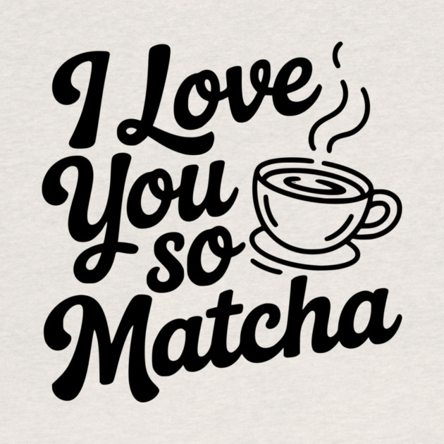 I Love You So Matcha by Frank Ring