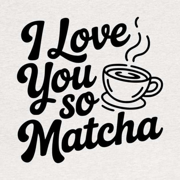 I Love You So Matcha by Frank Ring