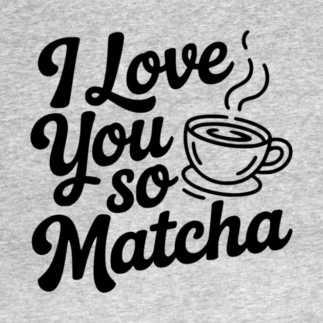 I Love You So Matcha by Frank Ring