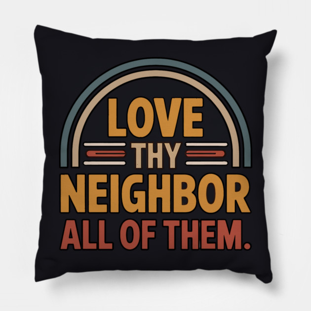 Love Thy Neighbor — All Of Them Pillow by Charles's Store 8