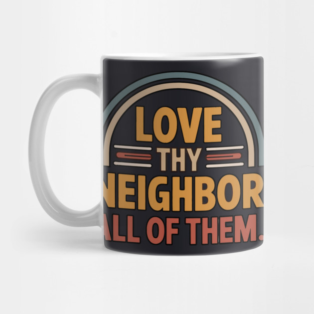 Love Thy Neighbor — All Of Them by Charles's Store 8