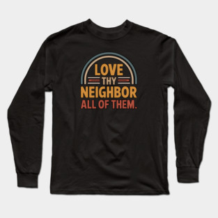 Love Thy Neighbor — All Of Them Long Sleeve T-Shirt