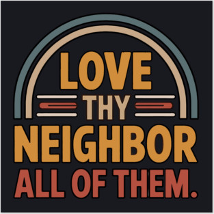 Love Thy Neighbor — All Of Them Posters and Art
