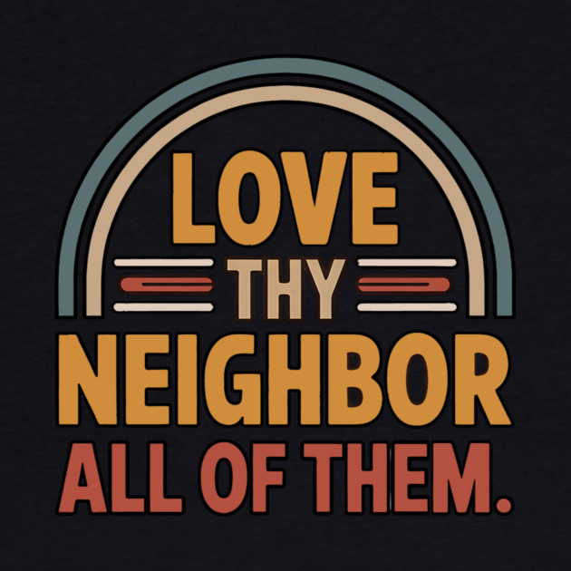 Love Thy Neighbor — All Of Them by Charles's Store 8