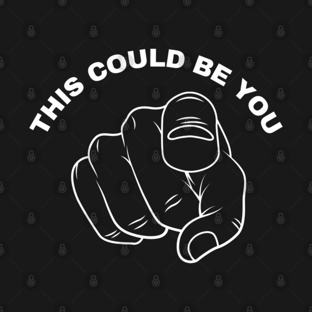 This Could Be You by Creatifly Graphic Tees