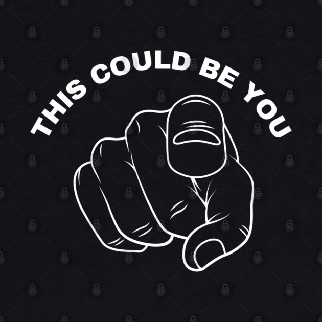 This Could Be You by Creatifly Graphic Tees