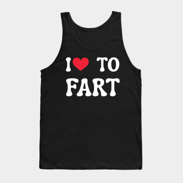 I Love To Fart Tank Top by Creatifly Graphic Tees