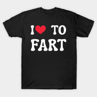 I Love To Fart T-Shirt