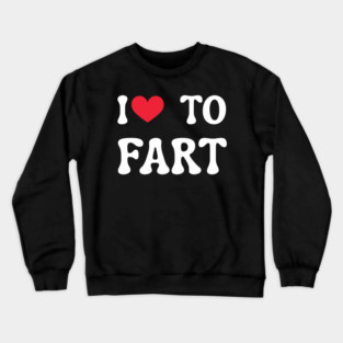 I Love To Fart Crewneck Sweatshirt