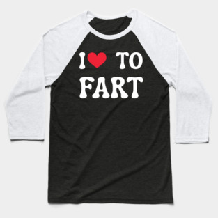 I Love To Fart Baseball T-Shirt