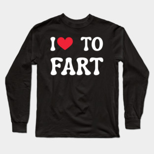 I Love To Fart Long Sleeve T-Shirt