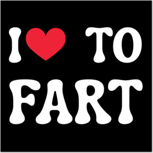 I Love To Fart Posters and Art
