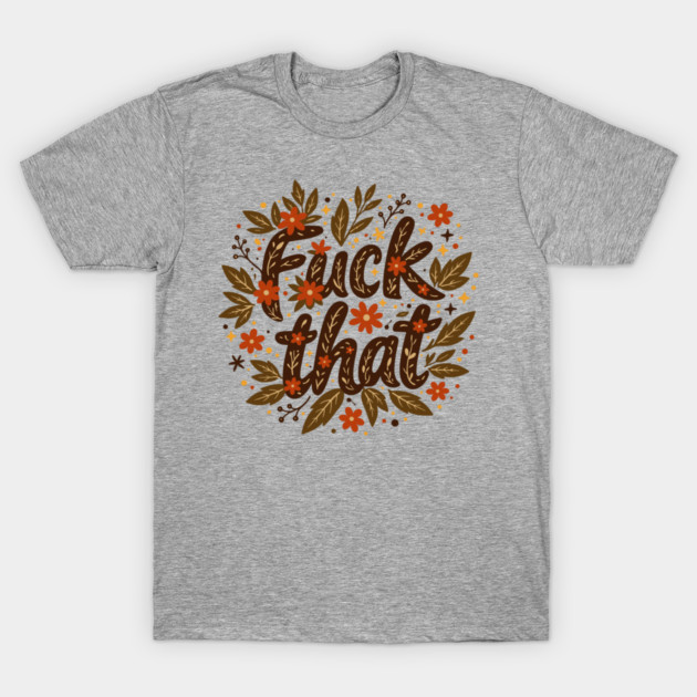 F*ck That Moody F-bomb Adult Humor T-Shirt by Anticorporati