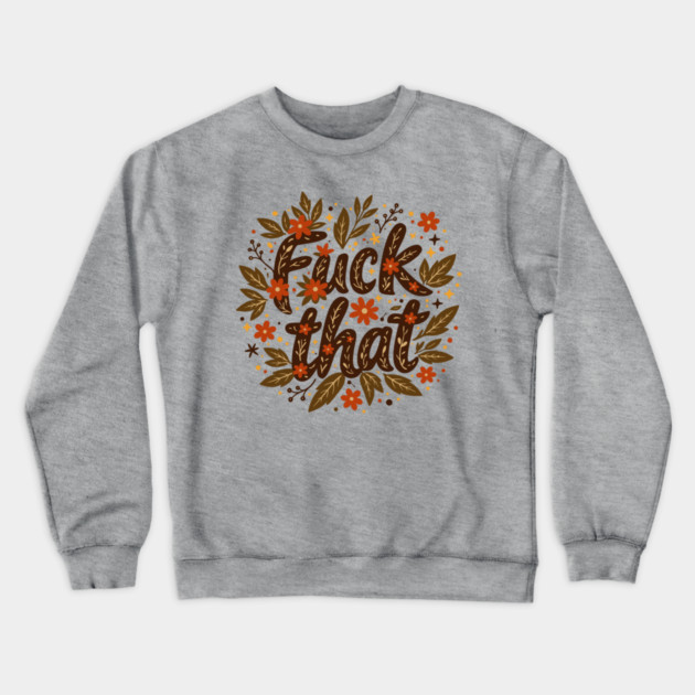 F*ck That Moody F-bomb Adult Humor Crewneck Sweatshirt by Anticorporati