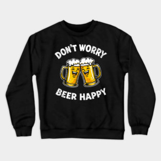 Don't Worry Beer Happy Chill Party Vibes Crewneck Sweatshirt