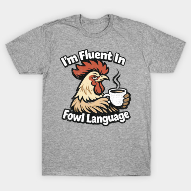 I'm Fluent In Fowl Language Rooster Attitude T-Shirt by Anticorporati