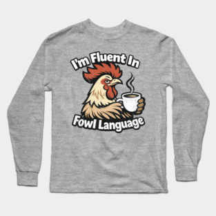 I'm Fluent In Fowl Language Rooster Attitude Long Sleeve T-Shirt