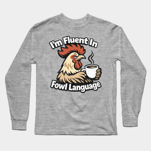 I'm Fluent In Fowl Language Rooster Attitude Long Sleeve T-Shirt by Anticorporati