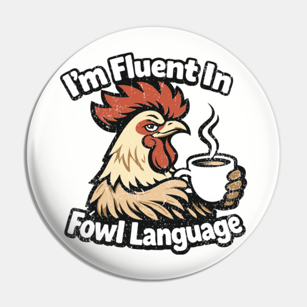I'm Fluent In Fowl Language Rooster Attitude Pin by Anticorporati