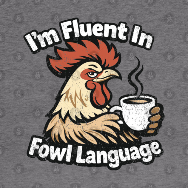 I'm Fluent In Fowl Language Rooster Attitude by Anticorporati
