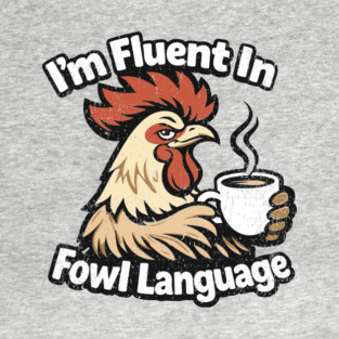 I'm Fluent In Fowl Language Rooster Attitude T-Shirt