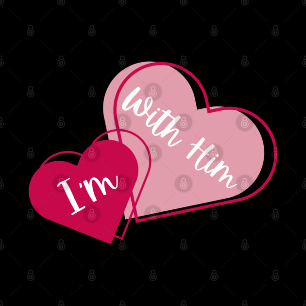 I'm With Him Valentine Hearts Couples Matching Love by Creatifly Graphic Tees