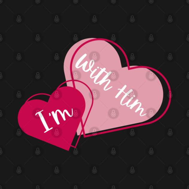 I'm With Him Valentine Hearts Couples Matching Love by Creatifly Graphic Tees