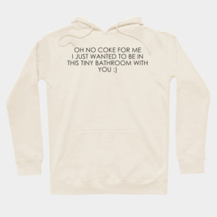 No coke for me I just wanted to be in this tiny bathroom with you Hoodie