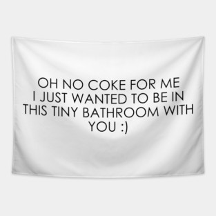 No coke for me I just wanted to be in this tiny bathroom with you Tapestry