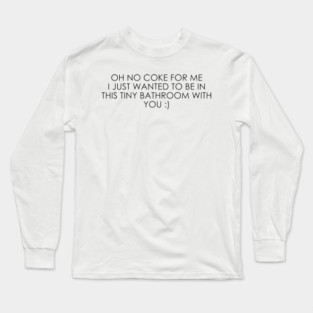 No coke for me I just wanted to be in this tiny bathroom with you Long Sleeve T-Shirt