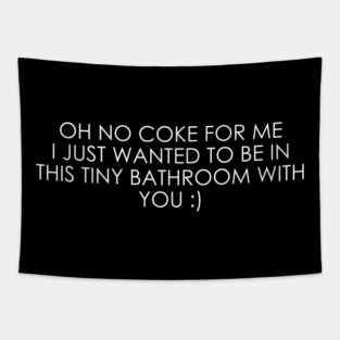 No coke for me I just wanted to be in this tiny bathroom with you Tapestry